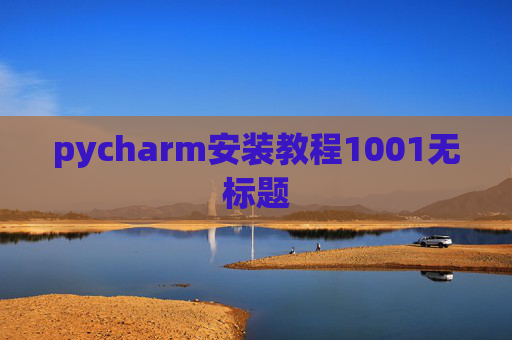 pycharm安装教程1001无标题 pycharm安装教程1001无标题